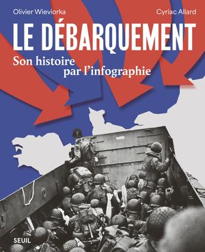 "Le Débarquement. Son histoire par l'infographie" Olivier Wieviorka et Cyriac Allard"