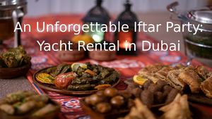 An Unforgettable Iftar Party Yacht Rental In Dubai