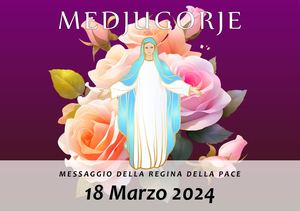 Messaggio della Madonna di Medjugorje del 18 Marzo 2024