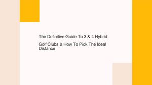 The Definitive Guide To 3 & 4 Hybrid Golf Clubs & How To Pick The Ideal Distance