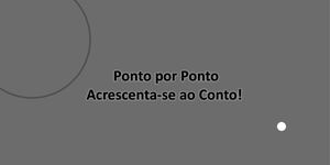 Ponto por Ponto  Acrescenta-se ao Conto! 