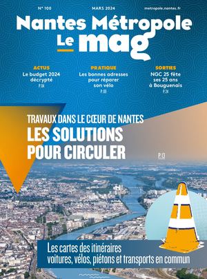 Mag Nantes Métropole n° 100 - mars 2024 - travaux dans le coeur de Nantes - Les solutions pour circuler