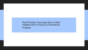 Tauranga's Commercial Buildings Get a Fresh Coat with Rise-In Roof Painting