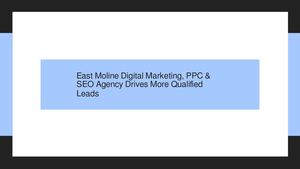 East Moline Digital Marketing, PPC & SEO Agency Drives More Qualified Leads