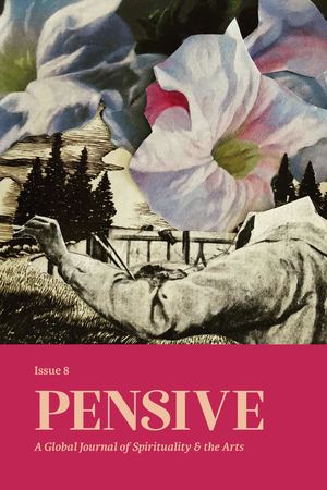 Pensive: A Global Journal of Spirituality & the Arts - Issue 8