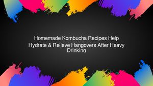 Homemade Kombucha Recipes Help Hydrate & Relieve Hangovers After Heavy Drinking