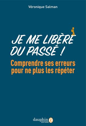 Je Me Libère Du Passé, comprendre ses erreurs pour ne plus les répéter