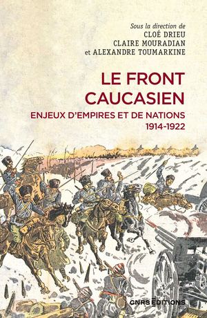 Le front caucasien. Enjeux d'empires et nations, 1914-1922