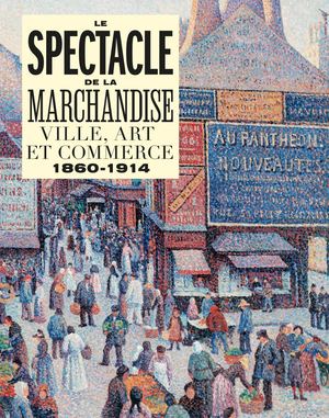 Le spectacle de la marchandise. Ville, Art et Commerce 1860-1914 (extrait)
