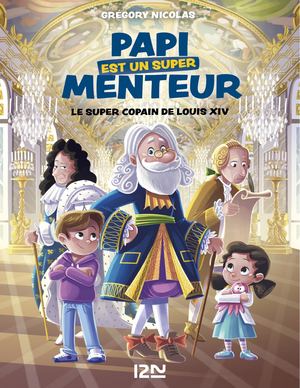 Mon Papi Est Un Super Menteur Tome 1 Le Super Copain de Louis XIV