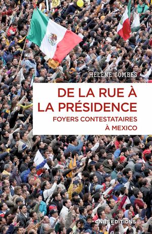 De la rue à la présidence. Foyers contestataires à Mexico (2006-2018)