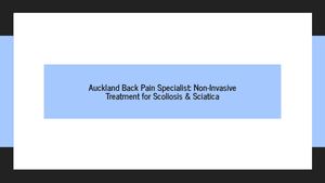 Auckland Lower Back Pain Specialist: Non-Invasive Treatment for Scoliosis & Sciatica