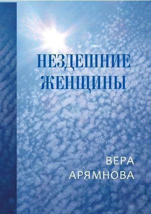 Вера Арямнова "Нездешние женщины"