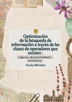 Optimización de la búsqueda de información a través de las clases de operadores que existen:  Lógicos, de proximidad y existencia