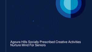 Agoura Hills Socially Prescribed Creative Activities Nurture Mind, Revive Memories For Seniors