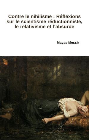 Contre le nihilisme : Réflexions sur le scientisme réductionniste, le relativisme et l'absurde