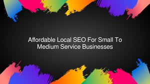 Affordable Local SEO For Small To Medium Service Businesses