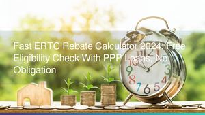 Fast ERTC Rebate Calculator 2024: Free Eligibility Check With PPP Loans, No Obligation
