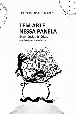 Tem Arte Nessa Panela: Experiências Estéticas no Projeto Panelarte - Jefferson Nogueira Lopes