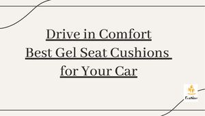 Drive In Comfort : Best Gel Seat Cushions For Your Car