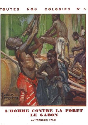 L'homme contre la forêt. Le Gabon. Par François Valdi, 1931, ( PROV. JL-EM )