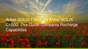 Anker SOLIX F3800 Vs Anker SOLIX C1000: This Guide Compares Recharge Capabilities
