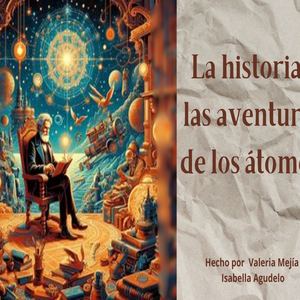 LA HISTORIA LAS AVENTURAS DE LOS ÁTOMOS.