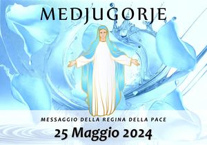 Messaggio della Madonna di Medjugorje del 25 Maggio 2024