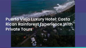 Puerto Viejo Luxury Hotel: Costa Rican Rainforest Experience With Private Tours