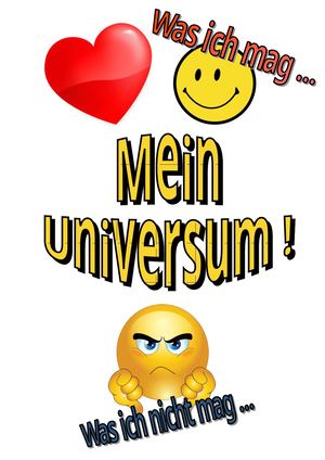 Mein Universum -Was ich mag oder nicht mag