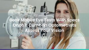 Book Mobile Eye Tests With Specs Oncall: Cumbria Optometrists Assess Your Vision