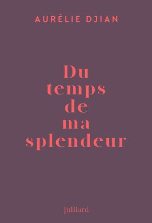 Du Temps De Ma Splendeur - Aurélie Djian