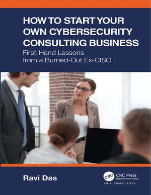 How To Start Your Cybersecurity Consulting Business Ravi Das