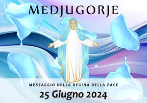 Messaggio della Madonna di Medjugorje del 25 Giugno 2024