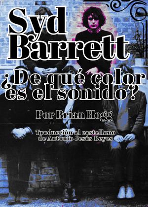 Syd Barrett - De Qué Color Es El Sonido Por Brian Hogg