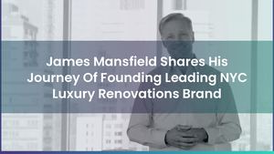James Mansfield Shares His Journey Of Founding Leading NYC Luxury Renovations Brand