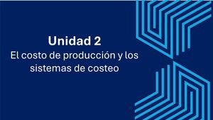 Unidad 2 El Costo De Producción Y Los Sistemas De Costeo
