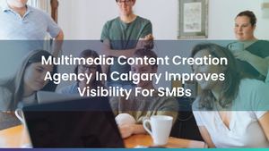 Multimedia Content Creation Agency In Calgary Improves Visibility For SMBs