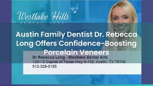 Austin Family Dentist Dr. Rebecca Long Offers Confidence-Boosting Porcelain Veneers