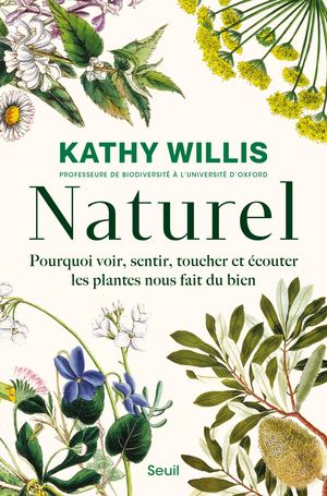 "Naturel. Pourquoi voir, sentir, toucher et écouter les plantes nous fait du bien", Kathy Willis - éditions du Seuil