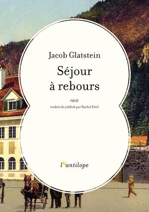 Extrait du récit "Séjour à rebours" de Jacob Glatstein