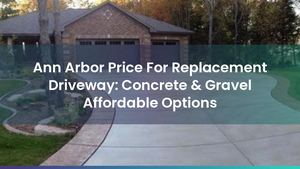 Ann Arbor Price For Replacement Driveway: Concrete & Gravel Affordable Options
