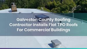 Galveston County Roofing Contractor Installs Flat TPO Roofs For Commercial Buildings