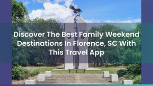 Discover The Best Family Weekend Destinations In Florence, SC With This Travel App