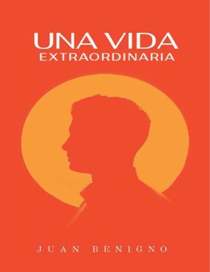 Una Vida Extraordinaria Juan Benigno