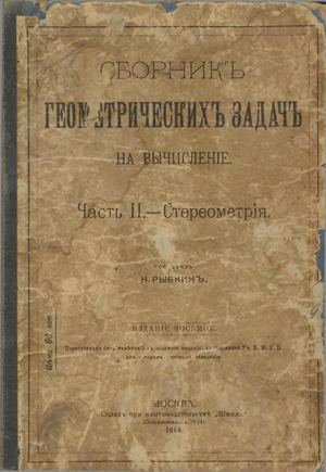 Сборникъ геометрическихъ задачъ на вычисленiе. ч.2 : Стереометрiя. ; сост. Н. Рыбкинъ . – М. : Складъ при книгоиздательствъ "Школа" , 1914. – 100