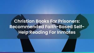Christian Books For Prisoners: Recommended Faith-Based Self-Help Reading For Inmates