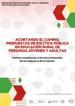 ACORTANDO EL CAMINO, PROPUESTAS DE POLÍTICA PÚBLICA EN EDUCACIÓN RURAL DE PERSONAS JÓVENES Y ADULTAS. SERIE DE DOCUMENTOS DE DISCUSIÓN: “HACIA LA INCIDENCIA POLÍTICA DE LA EPJA EN COLOMBIA”