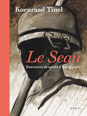 "Le Seau - Souvenirs dessinés d’une guerre", Koenraad Tinel - éditions du Seuil