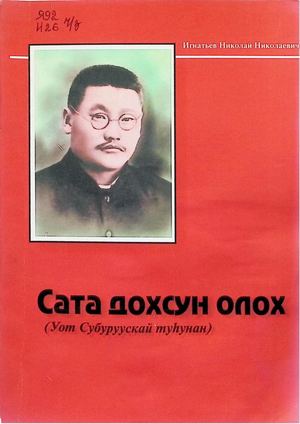 Сата дохсун олох (Уот Субуруускай туһунан) Н.Д. Субуруускай гражданскай сэрии геройун туһунан ахтыылар, историческай чахчылар, кини олоҕун чинчийиилэр. Чурапчы - 2007.